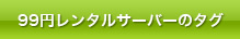 99円レンタルサーバーのタグ